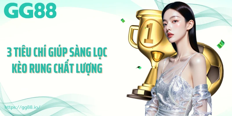 3 tiêu chí giúp sàng lọc kèo rung chất lượng
