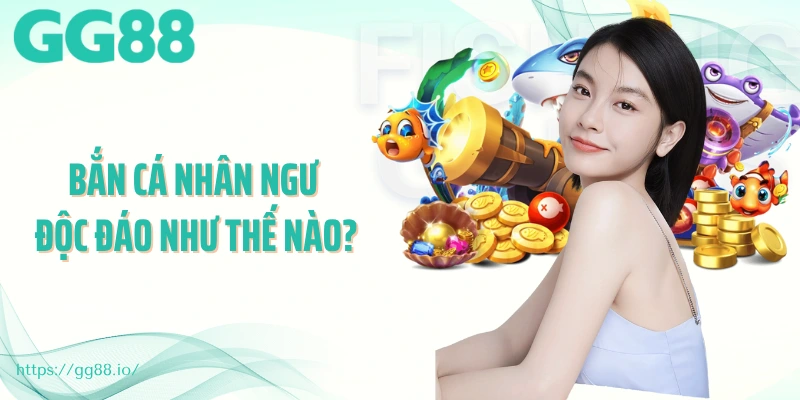 Bắn cá nhân ngư độc đáo như thế nào?