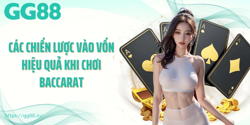 Các chiến lược vào vốn hiệu quả khi chơi baccarat