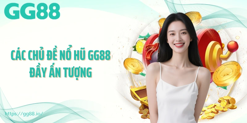 Các chủ đề nổ hũ GG88 đầy ấn tượng