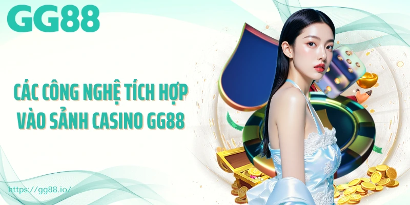 Các công nghệ tích hợp vào sảnh casino GG88