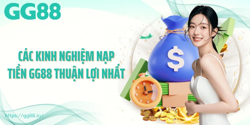 Các kinh nghiệm nạp tiền GG88 thuận lợi nhất