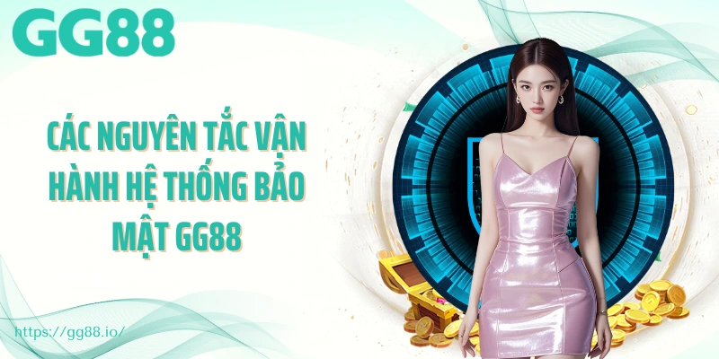 Các nguyên tắc vận hành hệ thống bảo mật GG88