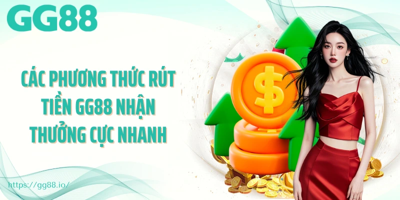 Các phương thức rút tiền GG88 nhận thưởng cực nhanh