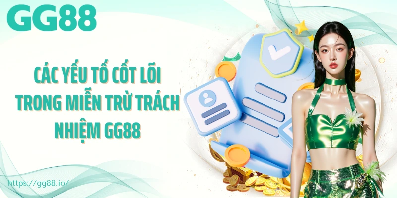 Các yếu tố cốt lõi trong miễn trừ trách nhiệm GG88