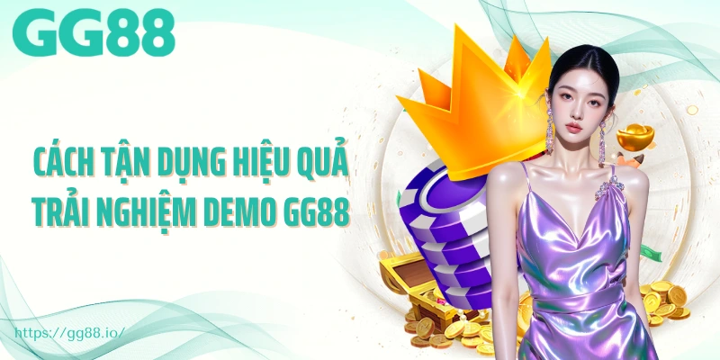 Cách tận dụng hiệu quả trải nghiệm demo GG88