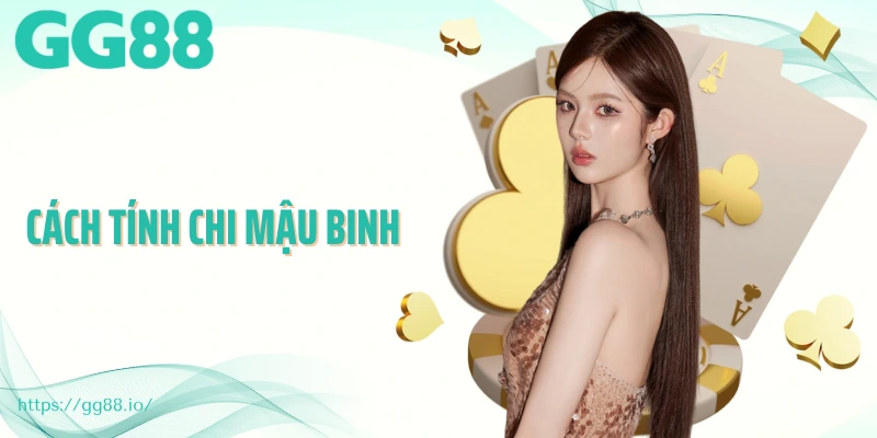Cách Tính Chi Mậu Binh Chuẩn - Hướng Dẫn Chi Tiết Tiết Từ GG88