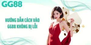 Hướng Dẫn Cách Vào GG88 Không Bị Lỗi, An Toàn Và Nhanh Chóng