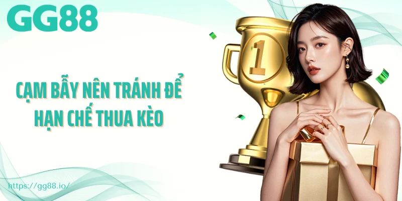 Cạm bẫy nên tránh để hạn chế thua kèo