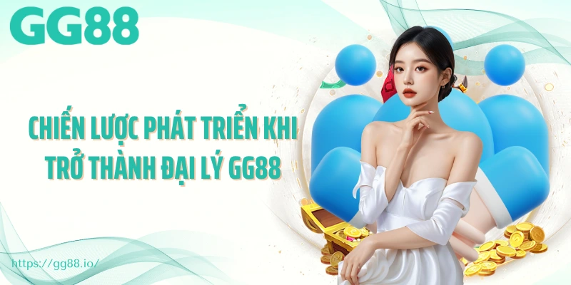 Chiến lược phát triển khi trở thành đại lý GG88