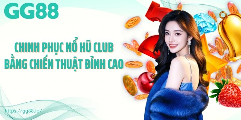 Chinh phục nổ hũ club bằng chiến thuật đỉnh cao
