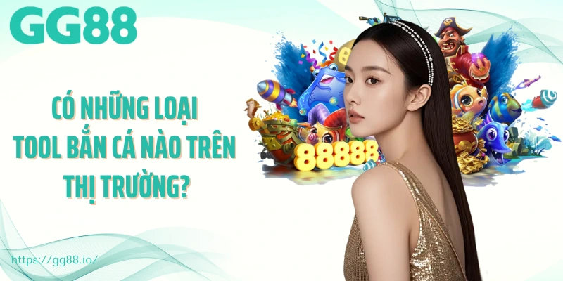 Có những loại tool bắn cá nào trên thị trường?