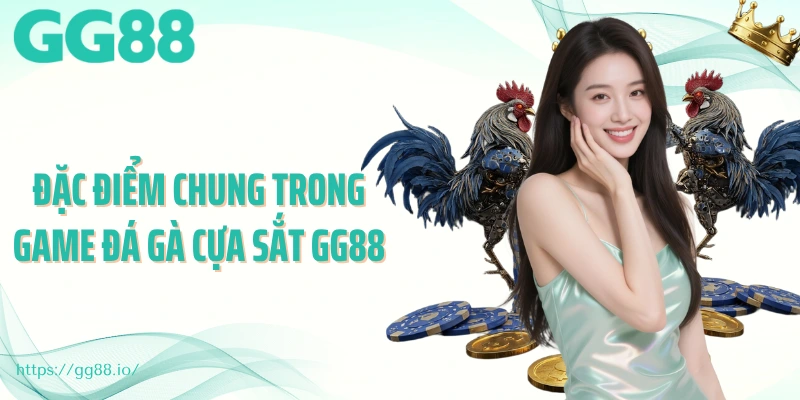 Đặc điểm chung trong game đá gà cựa sắt GG88