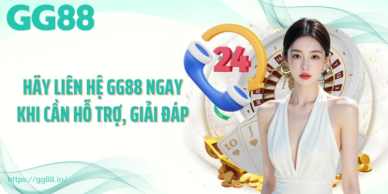 Hãy liên hệ GG88 ngay khi cần hỗ trợ, giải đáp