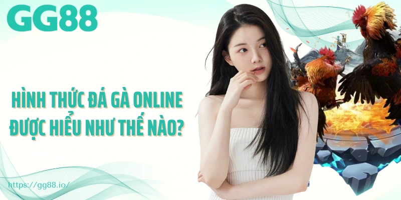 Hình thức đá gà online được hiểu như thế nào?