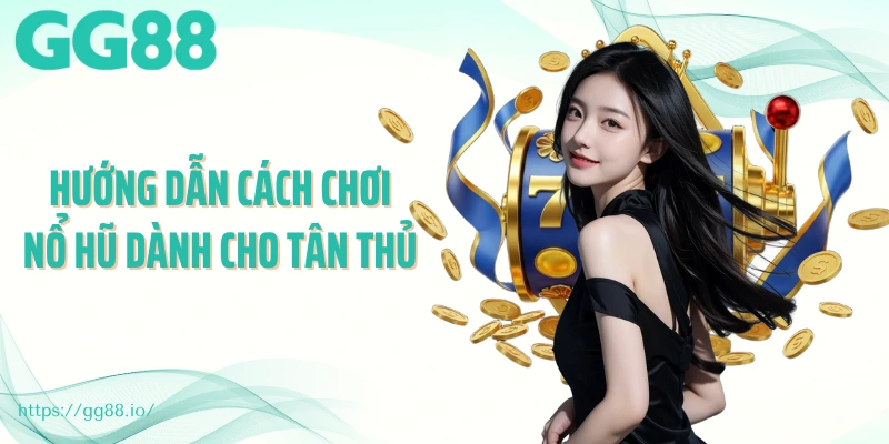 Hướng dẫn cách chơi nổ hũ dành cho tân thủ 