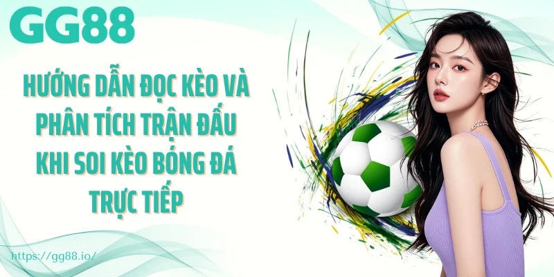 Hướng dẫn đọc kèo và phân tích trận đấu khi soi kèo bóng đá trực tiếp