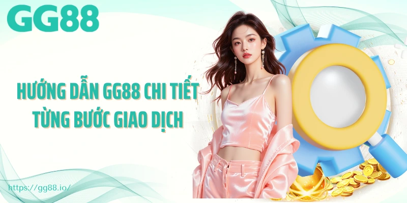 Hướng dẫn GG88 chi tiết từng bước giao dịch