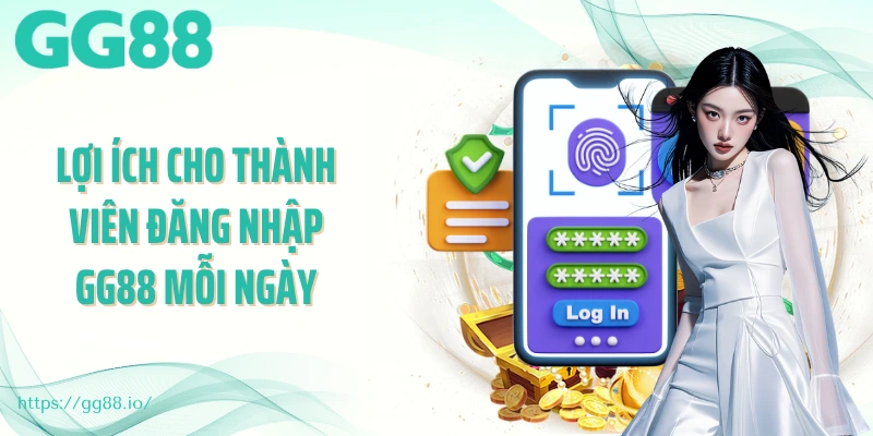 Lợi ích cho thành viên đăng nhập GG88 mỗi ngày