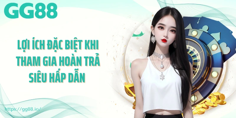 Lợi ích đặc biệt khi tham gia hoàn trả siêu hấp dẫn