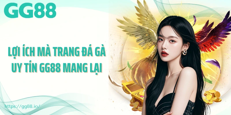 Lợi ích mà trang đá gà uy tín GG88 mang lại
