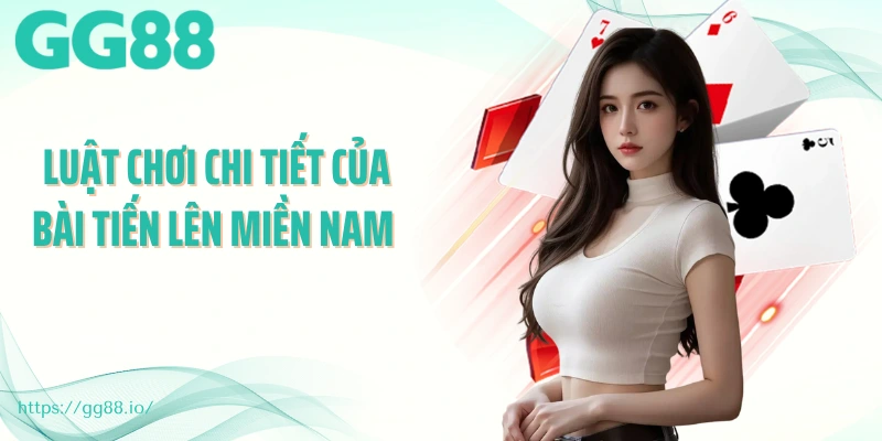 Luật chơi chi tiết của bài tiến lên miền Nam 