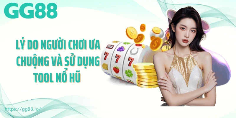 Lý do người chơi ưa chuộng và sử dụng tool nổ hũ 