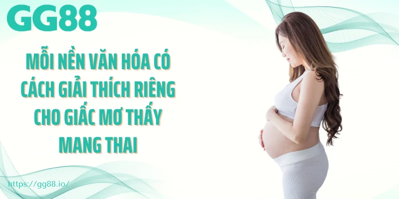 Mỗi nền văn hóa có cách giải thích riêng cho giấc mơ thấy mang thai