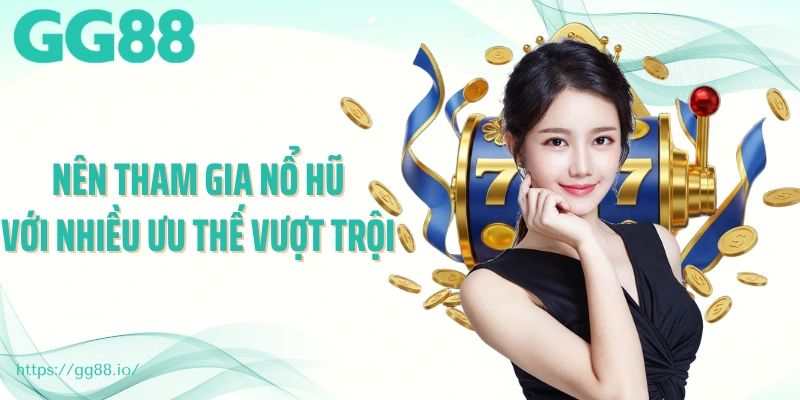 Nên tham gia nổ hũ với nhiều ưu thế vượt trội 