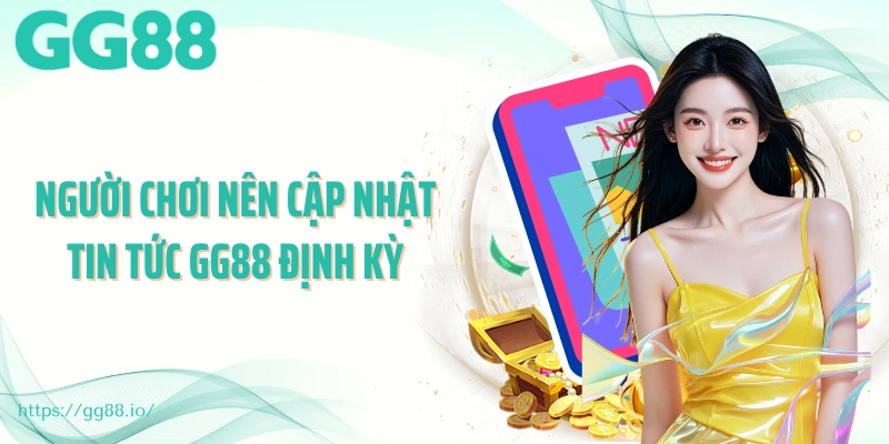 Người chơi nên cập nhật tin tức GG88 định kỳ