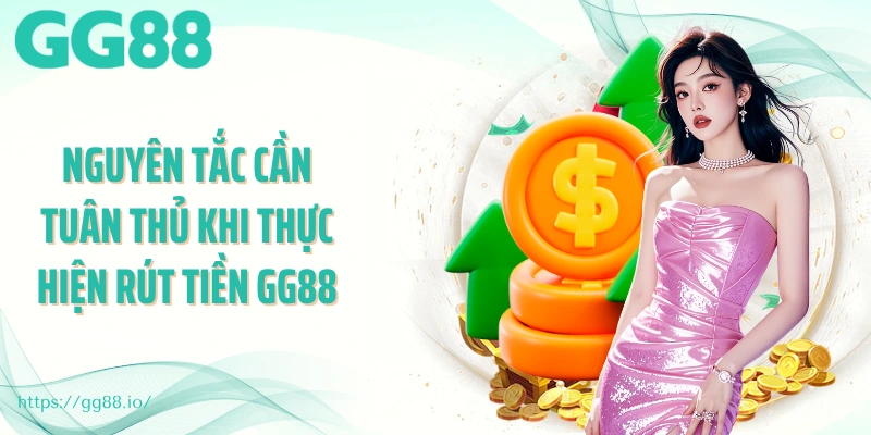 Nguyên tắc cần tuân thủ khi thực hiện rút tiền GG88