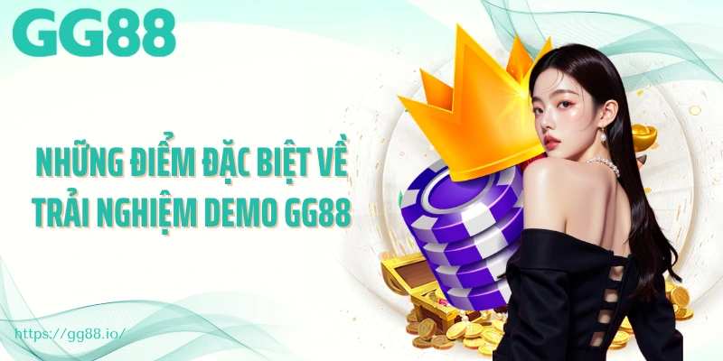 Những điểm đặc biệt về trải nghiệm demo GG88