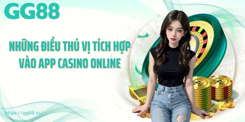 Những điều thú vị tích hợp vào app casino online