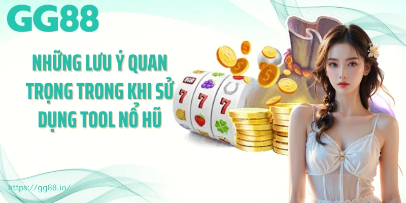 Những lưu ý quan trọng trong khi sử dụng tool nổ hũ