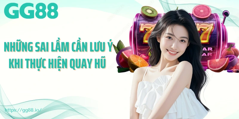 Những sai lầm cần lưu ý khi thực hiện quay hũ 