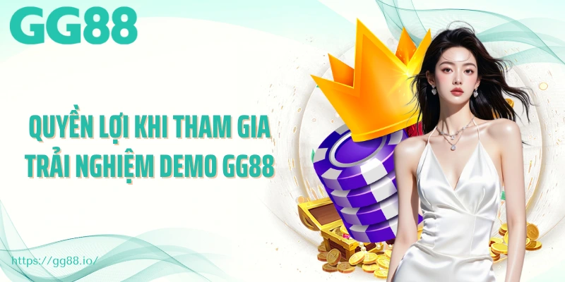Quyền lợi khi tham gia trải nghiệm demo GG88