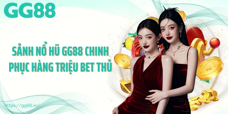 Sảnh nổ hũ GG88 chinh phục hàng triệu bet thủ