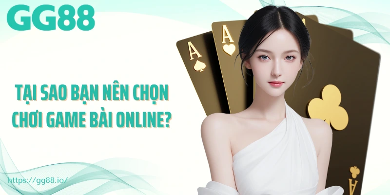 Tại sao bạn nên chọn chơi game bài online?