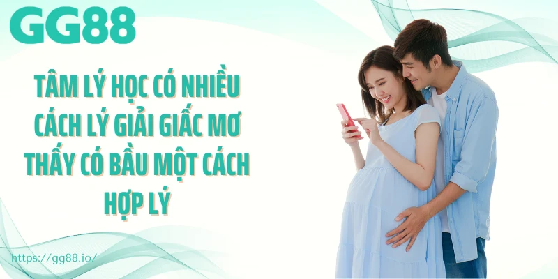 Tâm lý học có nhiều cách lý giải giấc mơ thấy có bầu một cách hợp lý
