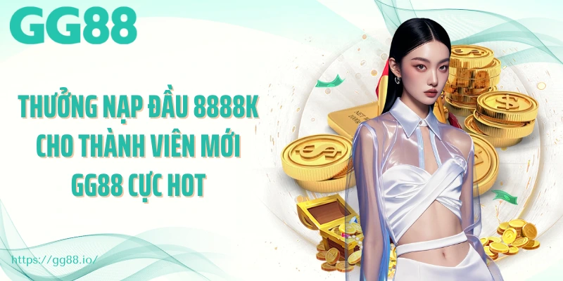 Thưởng nạp đầu 8888k cho thành viên mới GG88 cực hot