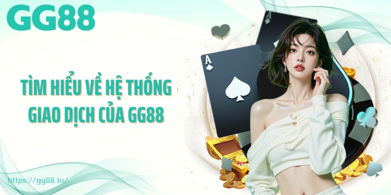 Tìm hiểu về hệ thống giao dịch của GG88