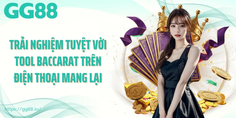 Trải nghiệm tuyệt vời tool baccarat trên điện thoại mang lại