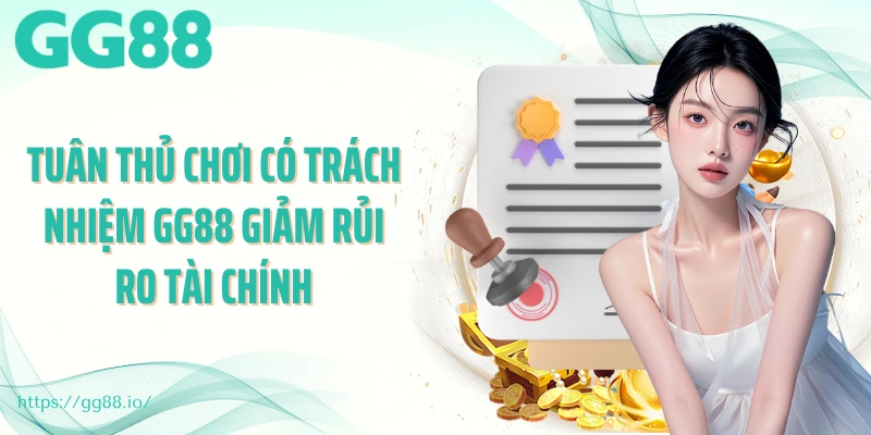 Tuân thủ chơi có trách nhiệm GG88 giảm rủi ro tài chính