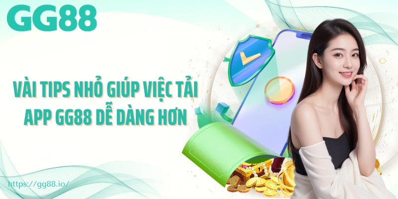 Vài tips nhỏ giúp việc tải app GG88 dễ dàng hơn