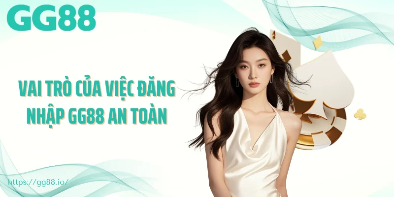 Vai trò của việc đăng nhập GG88 an toàn