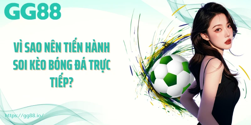 Vì sao nên tiến hành soi kèo bóng đá trực tiếp?