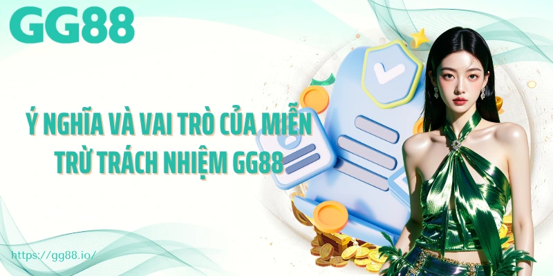 Ý nghĩa và vai trò của miễn trừ trách nhiệm GG88