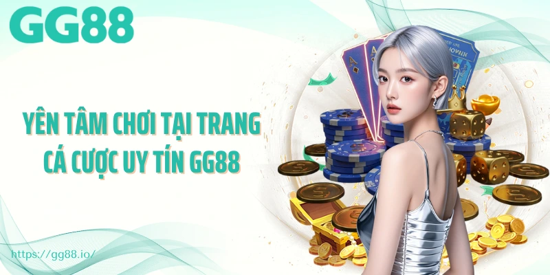 Yên tâm chơi tại trang cá cược uy tín GG88