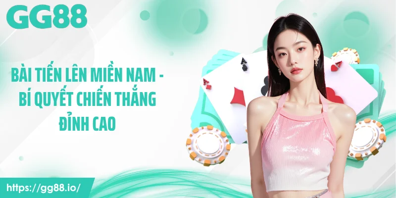 Bài Tiến Lên Miền Nam - Bí Quyết Chiến Thắng Đỉnh Cao