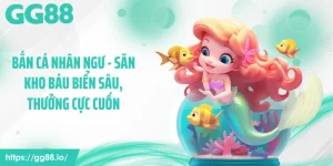 Bắn Cá Nhân Ngư - Săn Kho Báu Biển Sâu, Thưởng Cực Cuốn